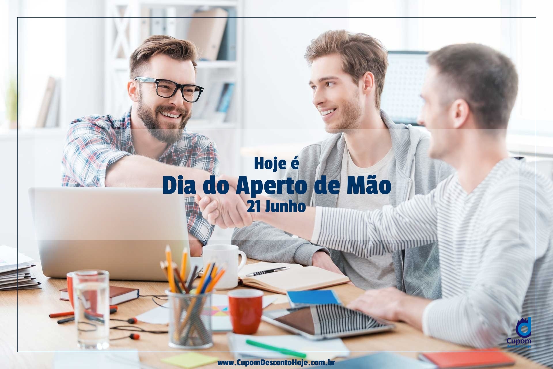  Hoje é 21 junho Dia do Aperto de Mão