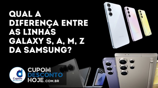 Qual a diferença entre as linhas Galaxy S, A, M e Z da Samsung?